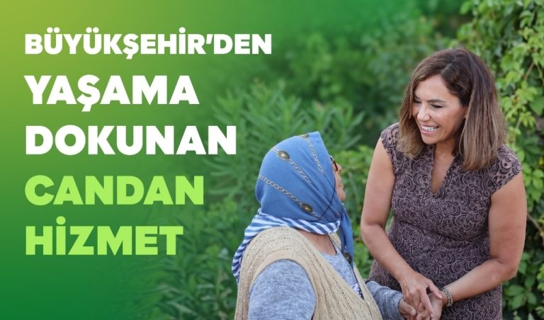 BÜYÜKŞEHİR'DEN YAŞAMA DOKUNAN CANDAN HİZMET
