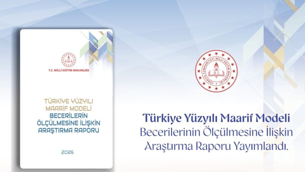 TÜRKİYE YÜZYILI MAARİF MODELİ'NİN BECERİ ODAKLI ÖLÇME YAKLAŞIMI, BİLİMSEL ARAŞTIRMAYLA DESTEKLENDİ