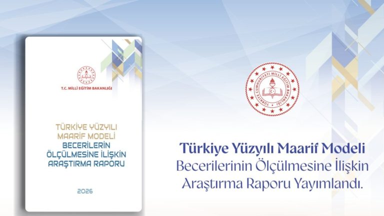 TÜRKİYE YÜZYILI MAARİF MODELİ'NİN BECERİ ODAKLI ÖLÇME YAKLAŞIMI, BİLİMSEL ARAŞTIRMAYLA DESTEKLENDİ
