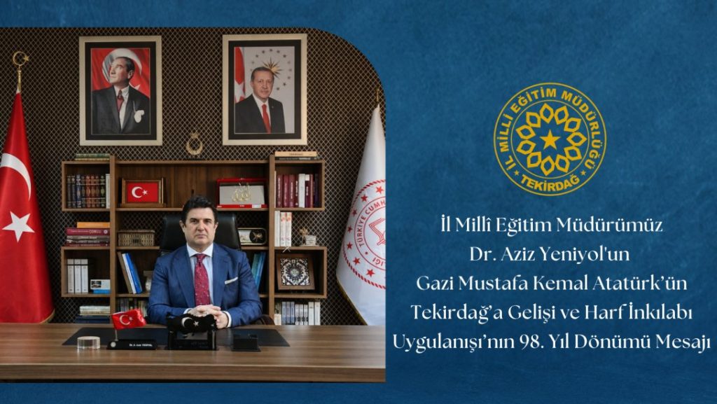İl Millî Eğitim müdürü Dr. Aziz Yeniyol'un Gazi Mustafa Kemal Atatürk'ün Tekirdağ'a Gelişi ve Harf İnkılabı Uygulanışı'nın 98. Yıl Dönümü Mesajı