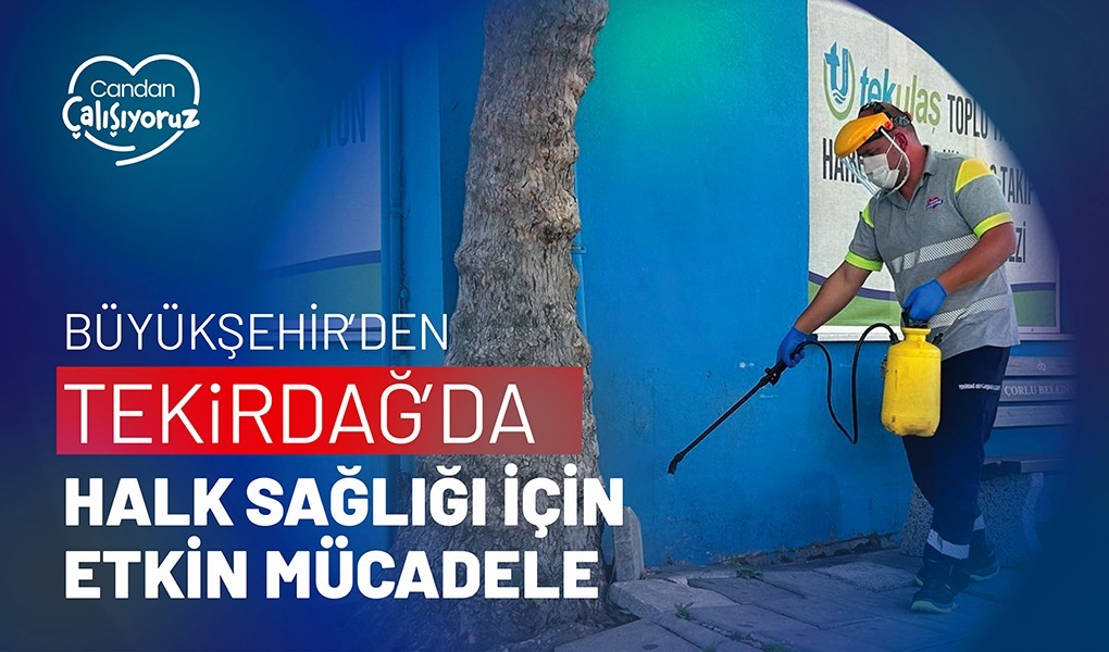 BÜYÜKŞEHİR'DEN TEKİRDAĞ'DA HALK SAĞLIĞI İÇİN ETKİN MÜCADELE