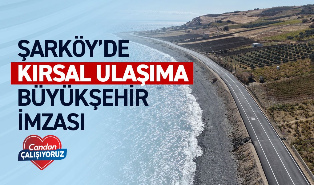 ŞARKÖY'DE KIRSAL ULAŞIMA BÜYÜKŞEHİR İMZASI