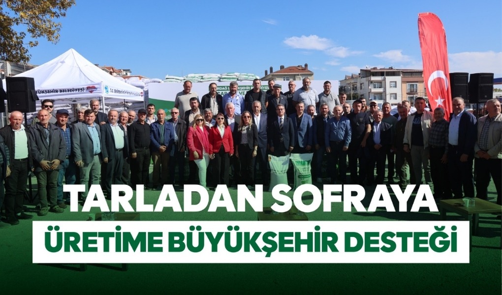 TARLADAN SOFRAYA ÜRETİME BÜYÜKŞEHİR DESTEĞİ